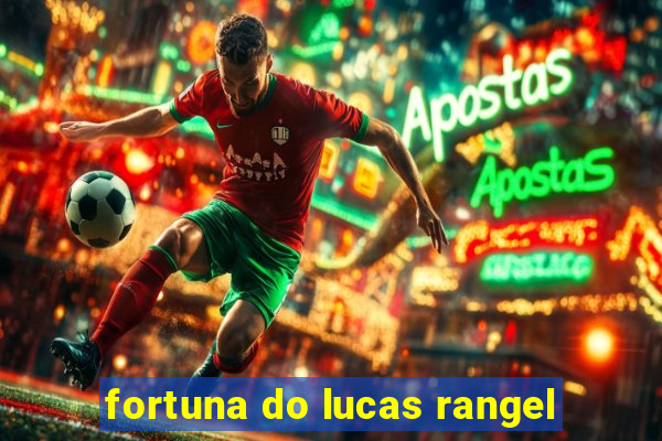 fortuna do lucas rangel